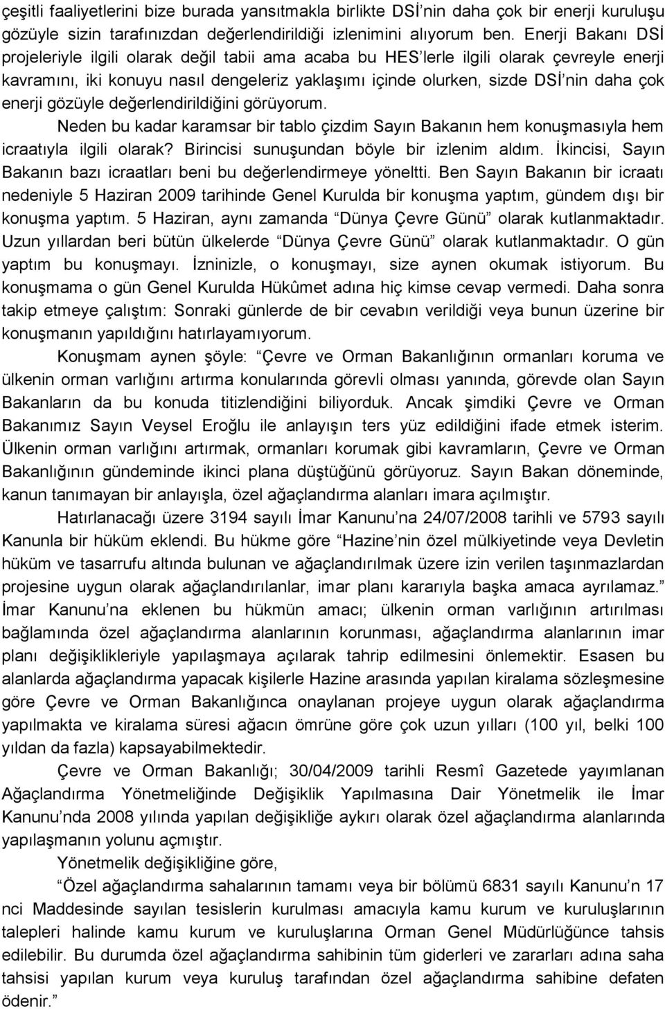 enerji gözüyle değerlendirildiğini görüyorum. Neden bu kadar karamsar bir tablo çizdim Sayın Bakanın hem konuģmasıyla hem icraatıyla ilgili olarak? Birincisi sunuģundan böyle bir izlenim aldım.