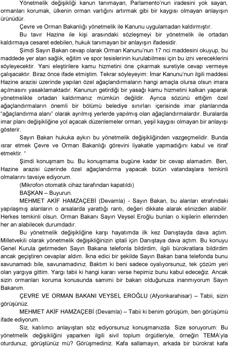 Bu tavır Hazine ile kiģi arasındaki sözleģmeyi bir yönetmelik ile ortadan kaldırmaya cesaret edebilen, hukuk tanımayan bir anlayıģın ifadesidir.