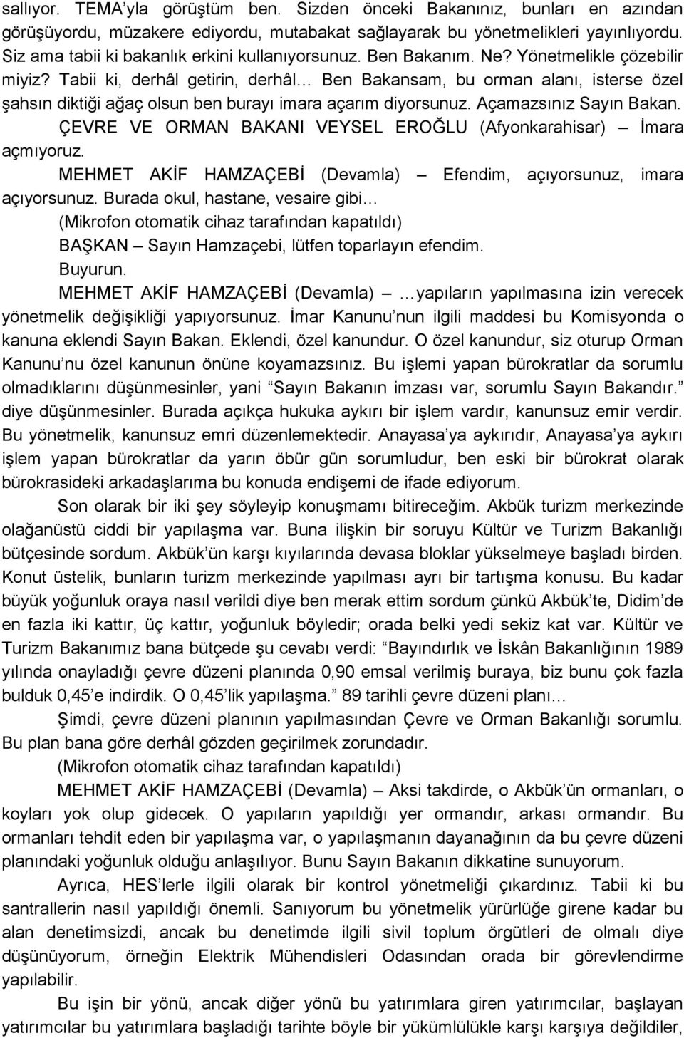 Tabii ki, derhâl getirin, derhâl Ben Bakansam, bu orman alanı, isterse özel Ģahsın diktiği ağaç olsun ben burayı imara açarım diyorsunuz. Açamazsınız Sayın Bakan.