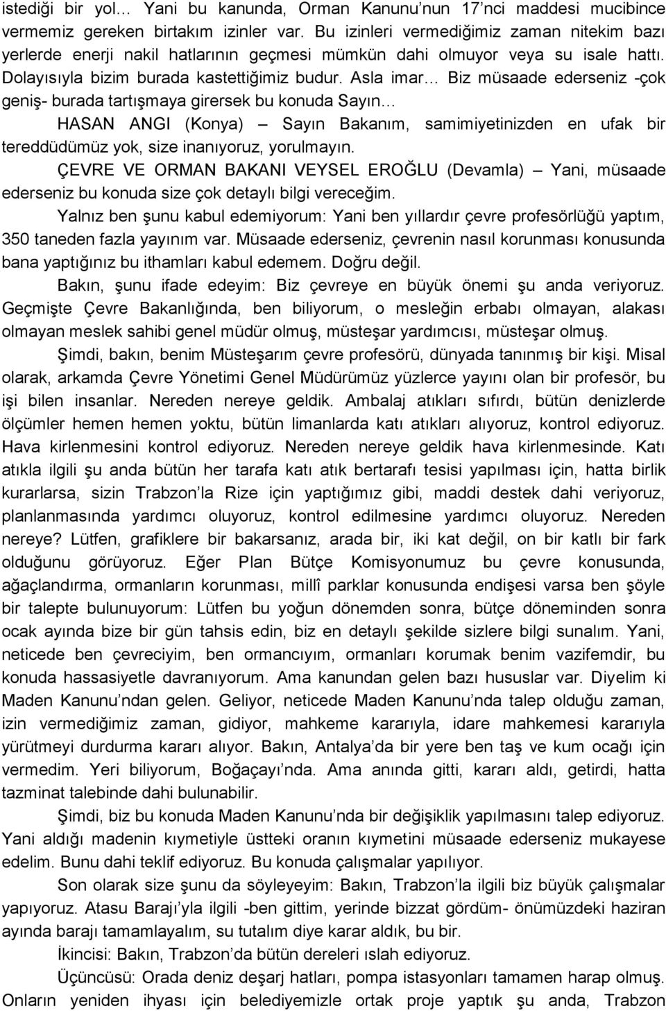 Asla imar Biz müsaade ederseniz -çok geniģ- burada tartıģmaya girersek bu konuda Sayın HASAN ANGI (Konya) Sayın Bakanım, samimiyetinizden en ufak bir tereddüdümüz yok, size inanıyoruz, yorulmayın.