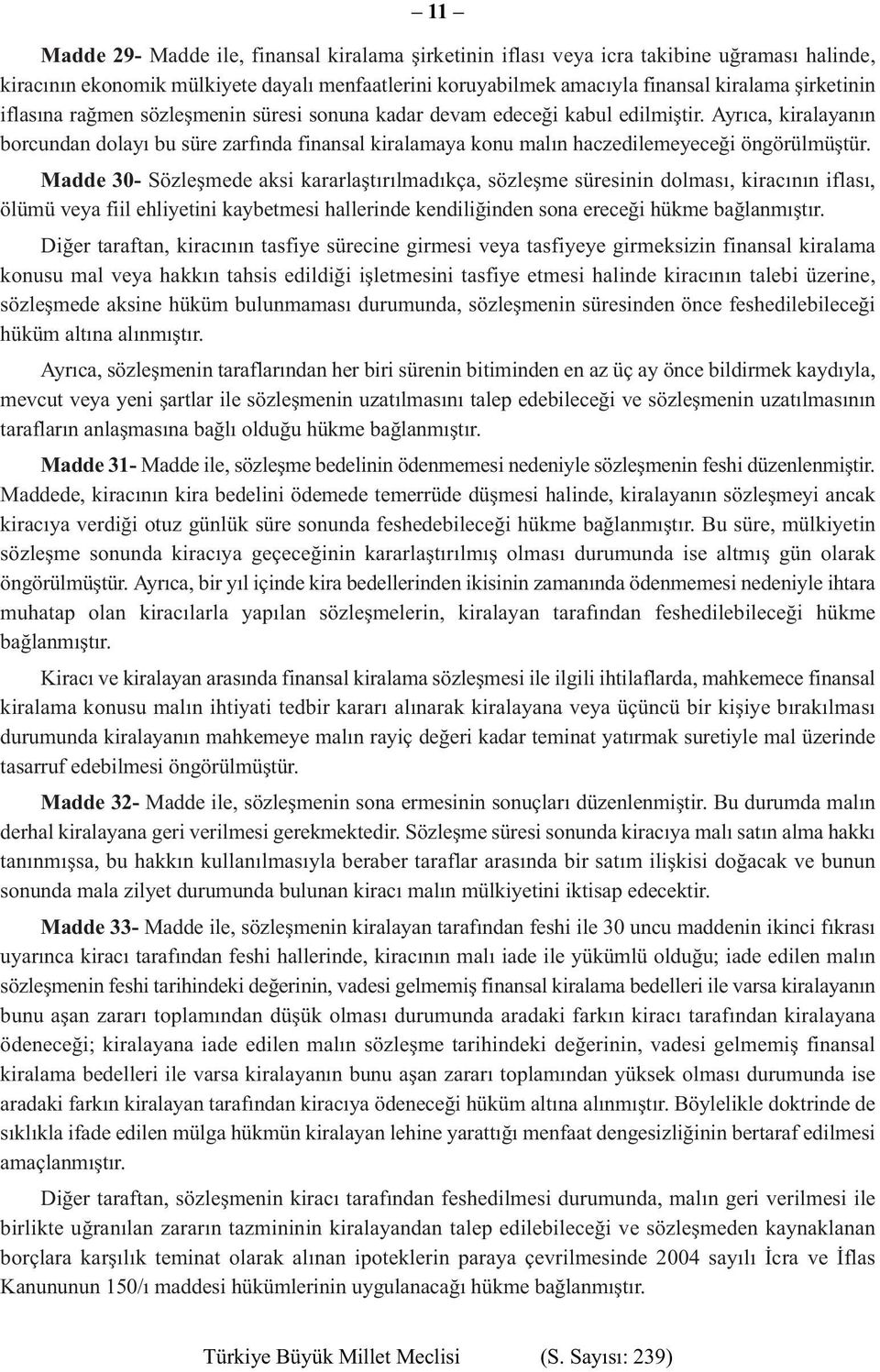 Madde 30- Sözleşmede aksi kararlaştırılmadıkça, sözleşme süresinin dolması, kiracının iflası, ölümü veya fiil ehliyetini kaybetmesi hallerinde kendiliğinden sona ereceği hükme bağlanmıştır.