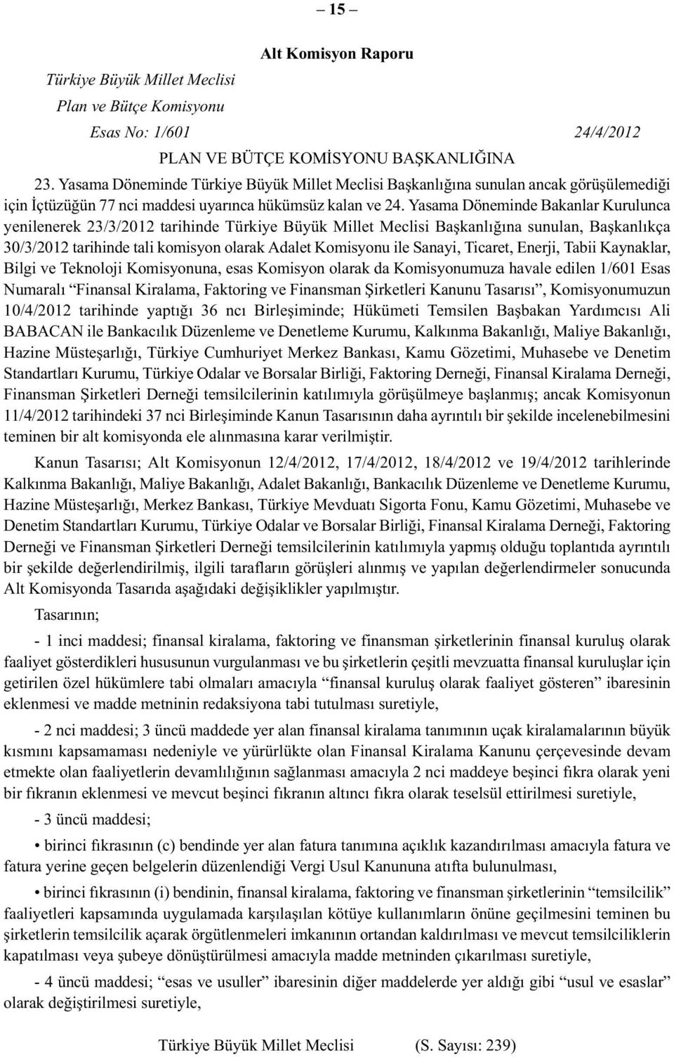 Yasama Döneminde Bakanlar Kurulunca yenilenerek 23/3/2012 tarihinde Türkiye Büyük Millet Meclisi Başkanlığına sunulan, Başkanlıkça 30/3/2012 tarihinde tali komisyon olarak Adalet Komisyonu ile