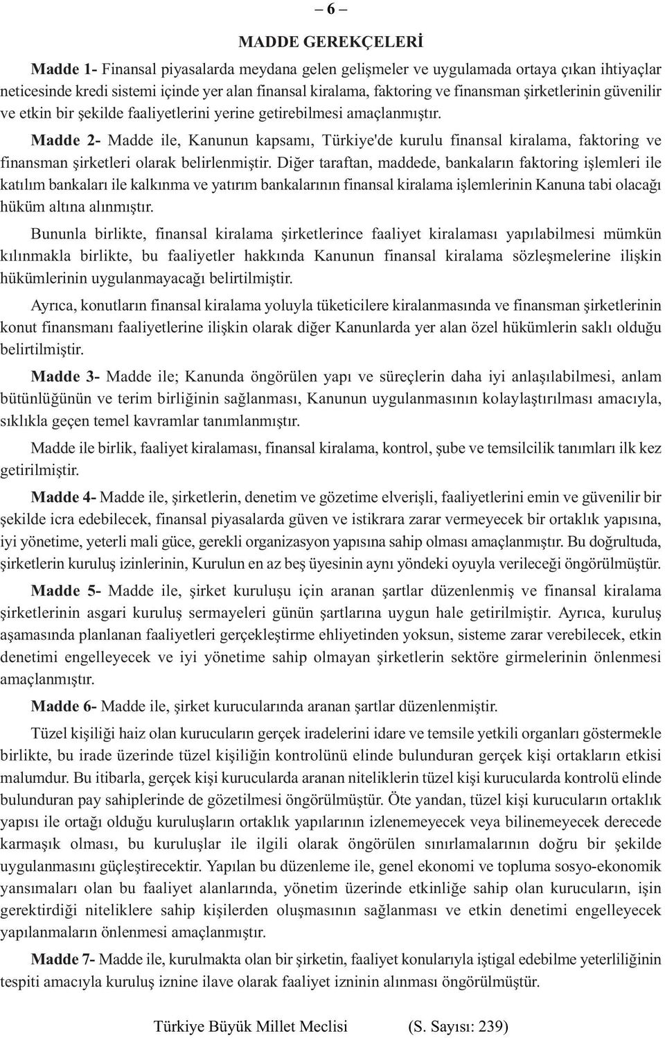 Madde 2- Madde ile, Kanunun kapsamı, Türkiye'de kurulu finansal kiralama, faktoring ve finansman şirketleri olarak belirlenmiştir.