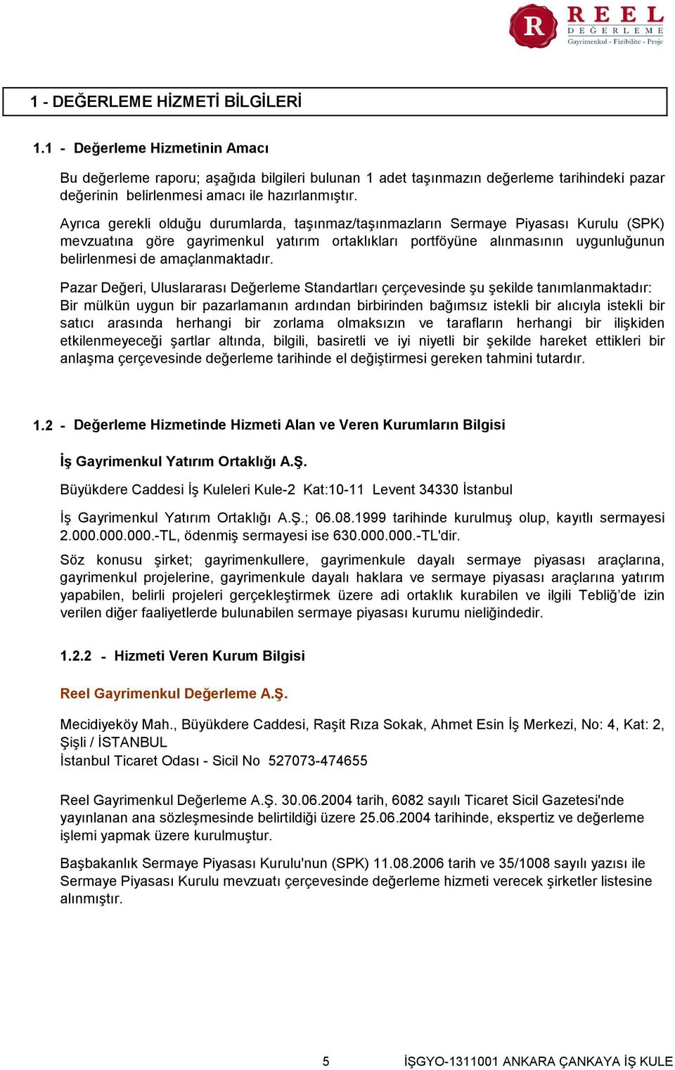 Ayrıca gerekli olduğu durumlarda, taşınmaz/taşınmazların Sermaye Piyasası Kurulu (SPK) mevzuatına göre gayrimenkul yatırım ortaklıkları portföyüne alınmasının uygunluğunun belirlenmesi de