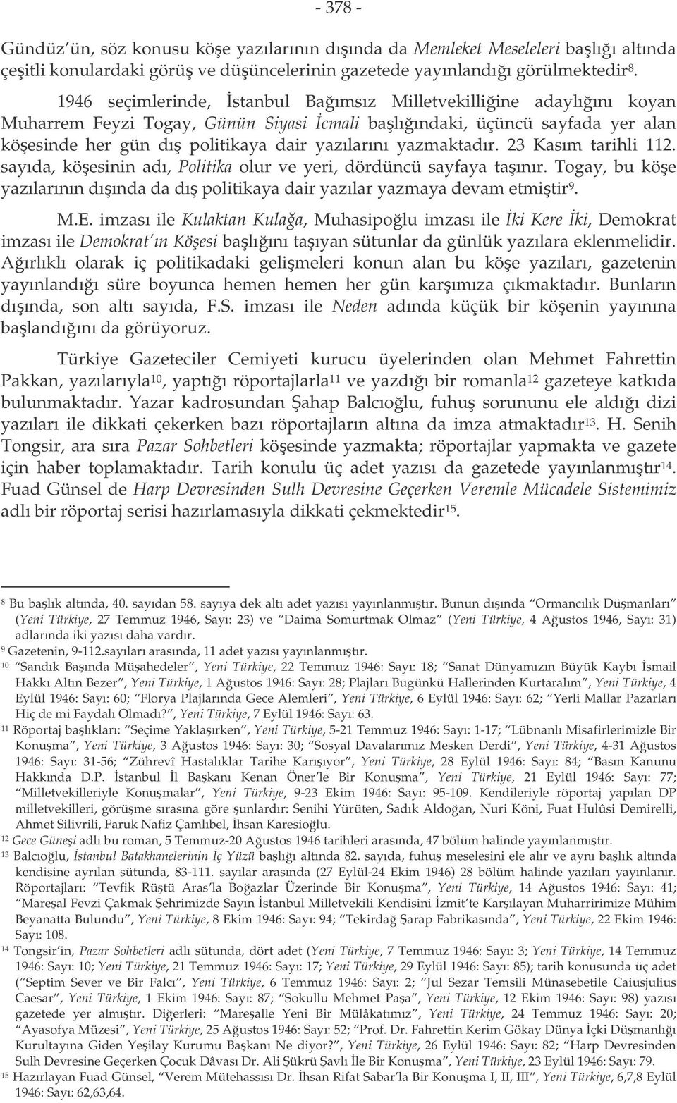 yazmaktadır. 23 Kasım tarihli 112. sayıda, köesinin adı, Politika olur ve yeri, dördüncü sayfaya taınır. Togay, bu köe yazılarının dıında da dı politikaya dair yazılar yazmaya devam etmitir 9. M.E.