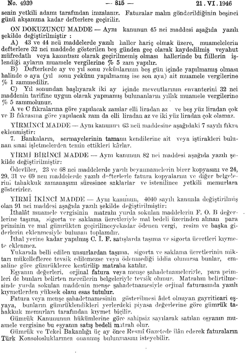 olarak kaydedilmiş veyahut müfredatlı veya kazmtısız olarak geçirilmemiş olması hallerinde bu fiillerin işlendiği ayların muamele vergilerine % 5 zam yapılır.