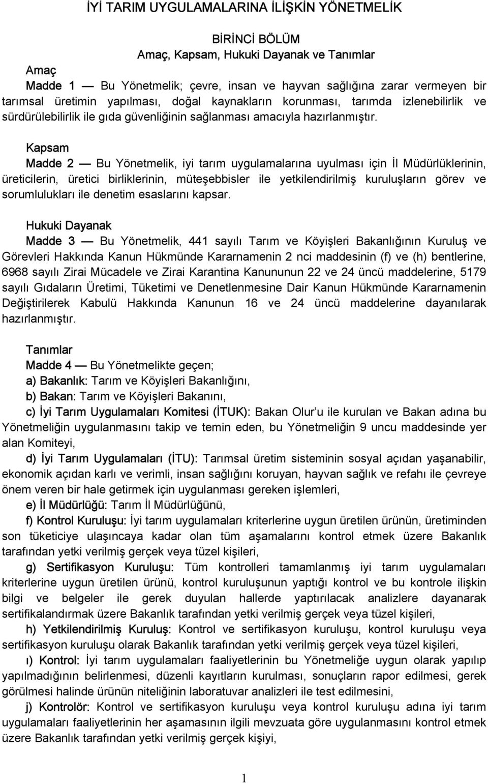 Kapsam Madde 2 Bu Yönetmelik, iyi tarım uygulamalarına uyulması için İl Müdürlüklerinin, üreticilerin, üretici birliklerinin, müteşebbisler ile yetkilendirilmiş kuruluşların görev ve sorumlulukları