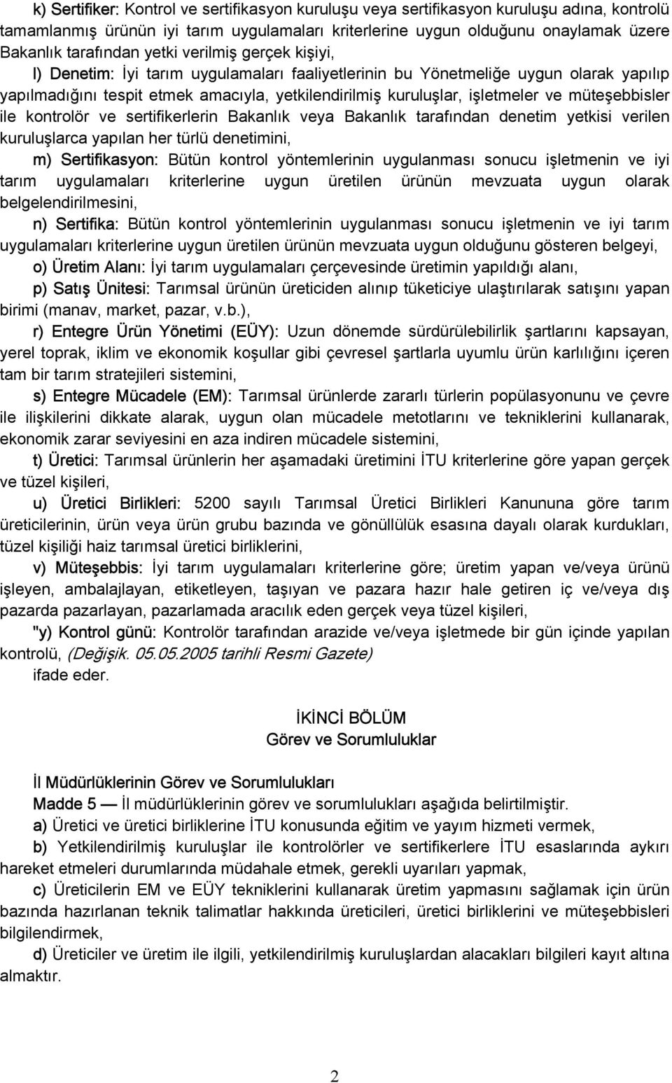 müteşebbisler ile kontrolör ve sertifikerlerin Bakanlık veya Bakanlık tarafından denetim yetkisi verilen kuruluşlarca yapılan her türlü denetimini, m) Sertifikasyon: Bütün kontrol yöntemlerinin