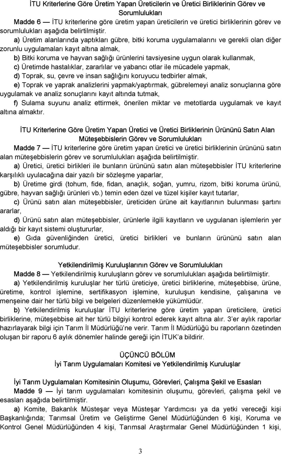 a) Üretim alanlarında yaptıkları gübre, bitki koruma uygulamalarını ve gerekli olan diğer zorunlu uygulamaları kayıt altına almak, b) Bitki koruma ve hayvan sağlığı ürünlerini tavsiyesine uygun