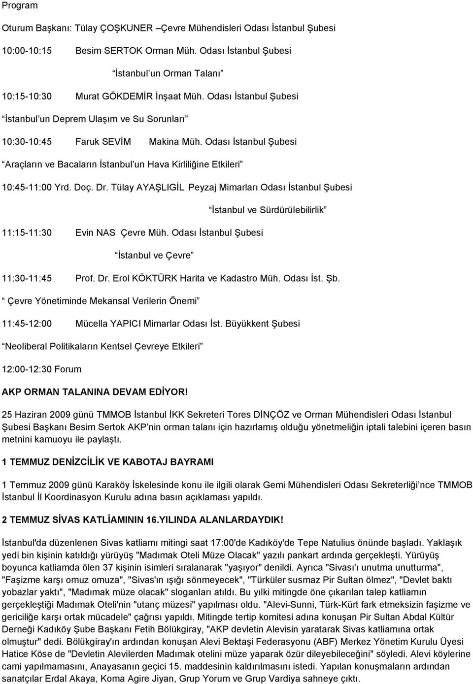 Odası İstanbul Şubesi Araçların ve Bacaların İstanbul un Hava Kirliliğine Etkileri 10:45-11:00 Yrd. Doç. Dr. Tülay AYAŞLIGİL Peyzaj Mimarları Odası İstanbul Şubesi 11:15-11:30 Evin NAS Çevre Müh.