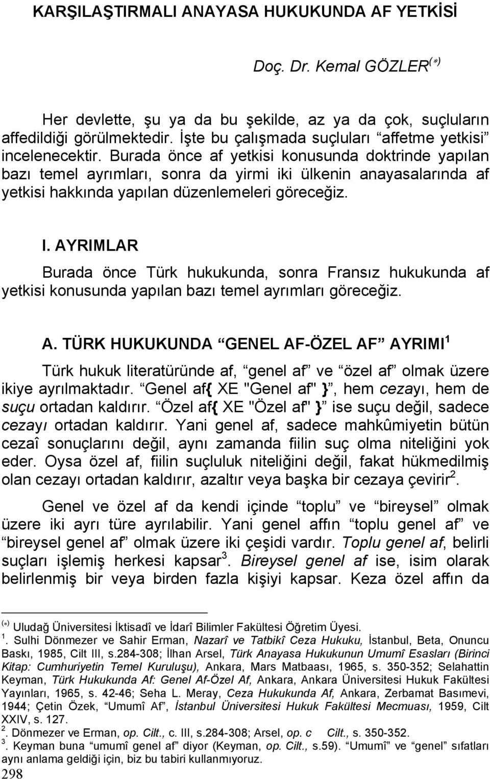 Burada önce af yetkisi konusunda doktrinde yapılan bazı temel ayrımları, sonra da yirmi iki ülkenin anayasalarında af yetkisi hakkında yapılan düzenlemeleri göreceğiz. I.