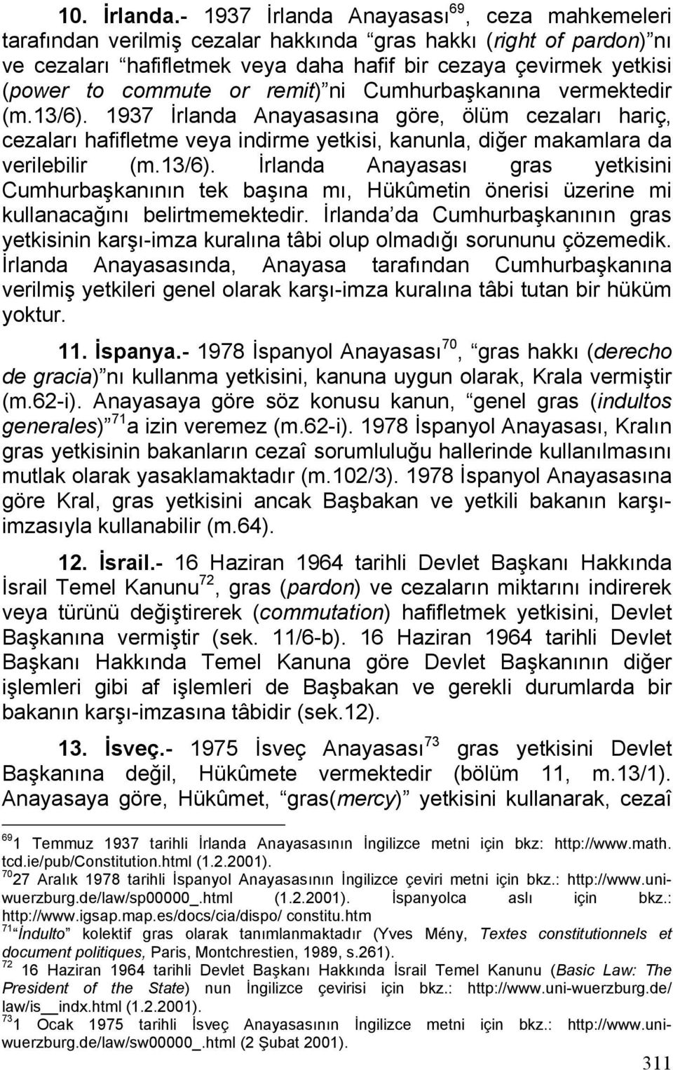 commute or remit) ni Cumhurbaşkanına vermektedir (m.13/6). 1937 İrlanda Anayasasına göre, ölüm cezaları hariç, cezaları hafifletme veya indirme yetkisi, kanunla, diğer makamlara da verilebilir (m.