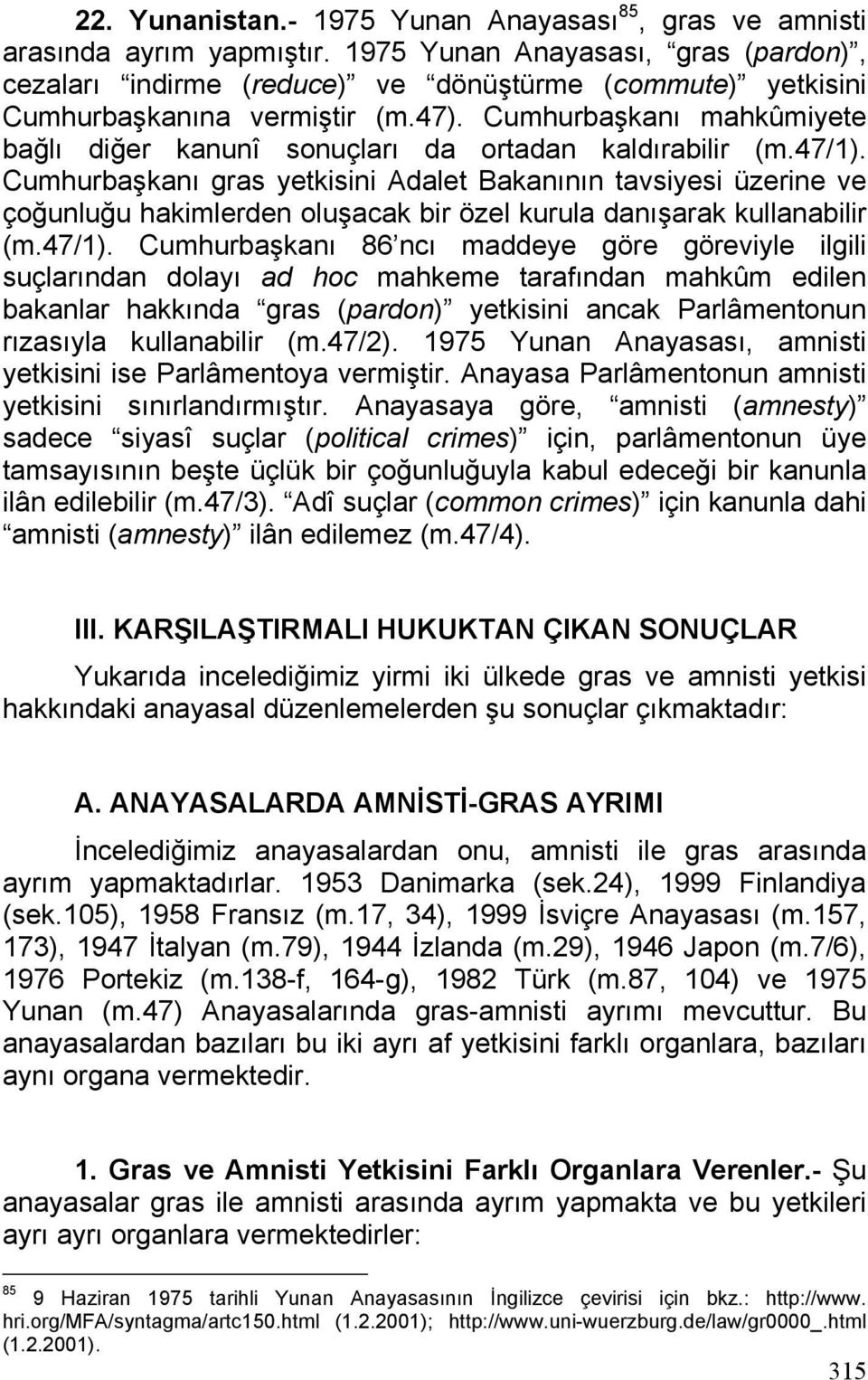 Cumhurbaşkanı mahkûmiyete bağlı diğer kanunî sonuçları da ortadan kaldırabilir (m.47/1).