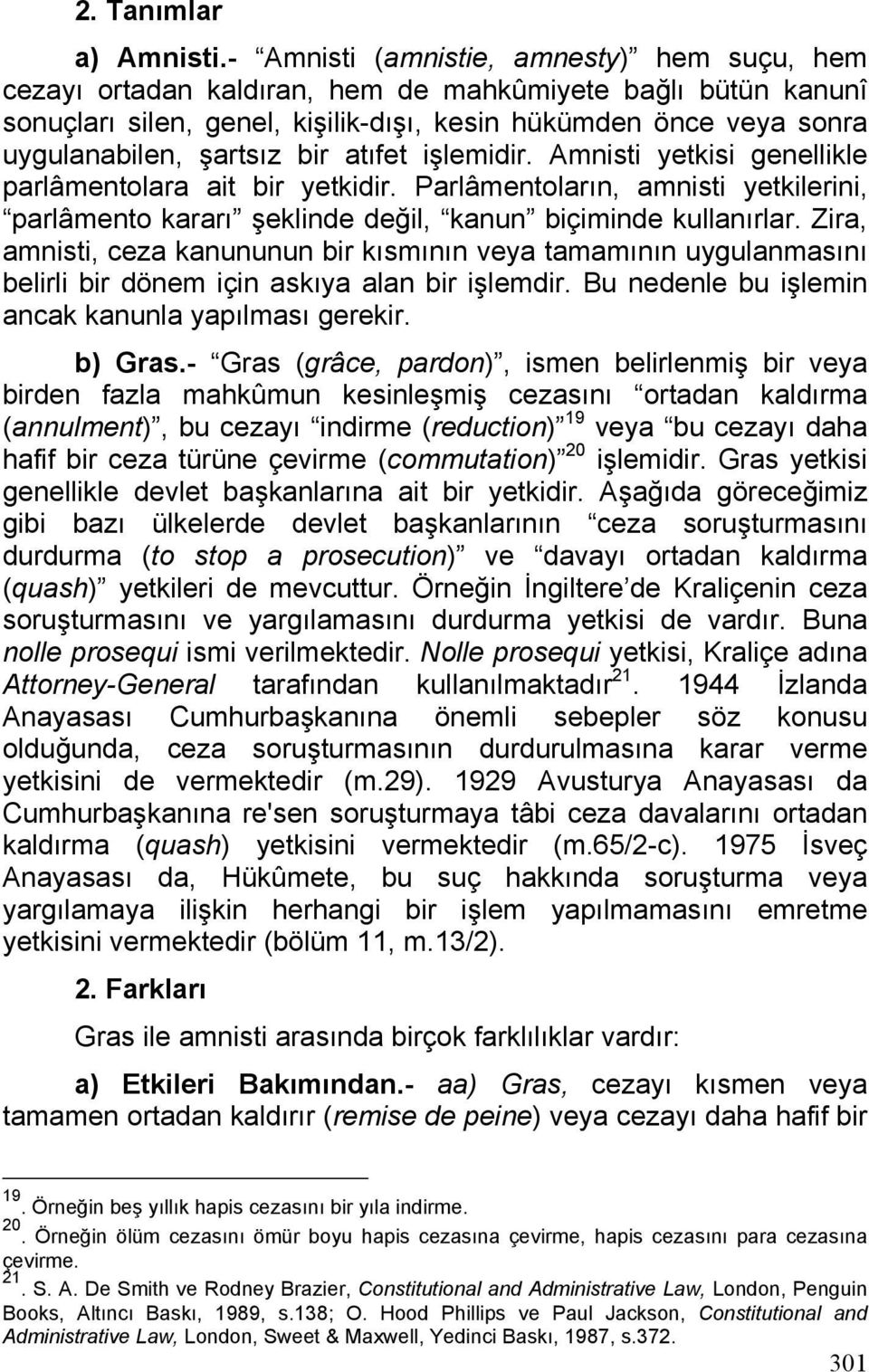 bir atıfet işlemidir. Amnisti yetkisi genellikle parlâmentolara ait bir yetkidir. Parlâmentoların, amnisti yetkilerini, parlâmento kararı şeklinde değil, kanun biçiminde kullanırlar.