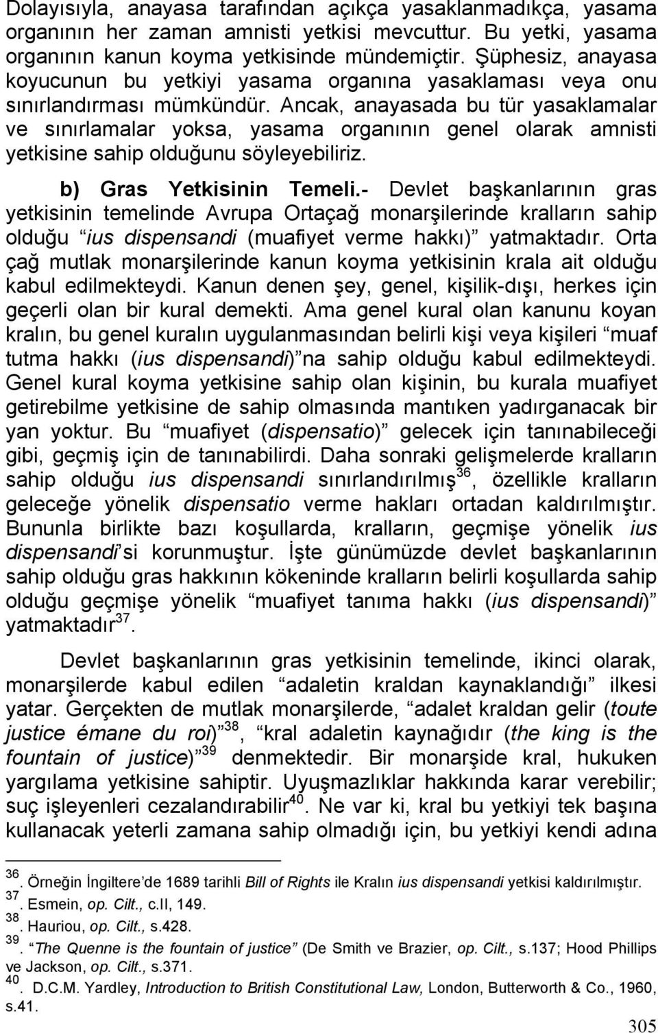 Ancak, anayasada bu tür yasaklamalar ve sınırlamalar yoksa, yasama organının genel olarak amnisti yetkisine sahip olduğunu söyleyebiliriz. b) Gras Yetkisinin Temeli.