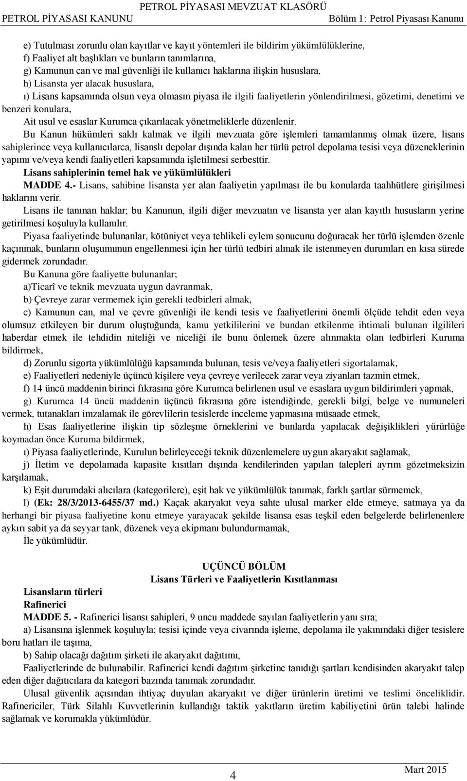 faaliyetlerin yönlendirilmesi, gözetimi, denetimi ve benzeri konulara, Ait usul ve esaslar Kurumca çıkarılacak yönetmeliklerle düzenlenir.