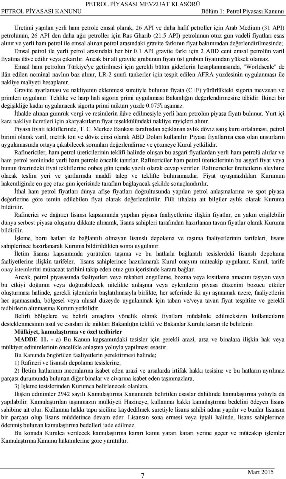 5 API) petrolünün otuz gün vadeli fiyatları esas alınır ve yerli ham petrol ile emsal alınan petrol arasındaki gravite farkının fiyat bakımından değerlendirilmesinde; Emsal petrol ile yerli petrol