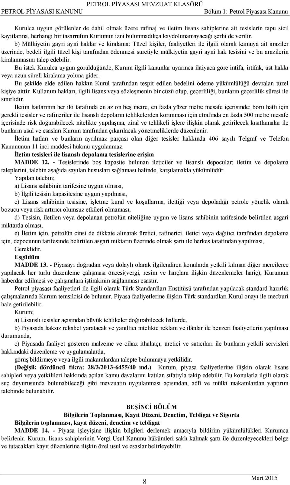 b) Mülkiyetin gayri aynî haklar ve kiralama: Tüzel kişiler, faaliyetleri ile ilgili olarak kamuya ait araziler üzerinde, bedeli ilgili tüzel kişi tarafından ödenmesi suretiyle mülkiyetin gayri aynî