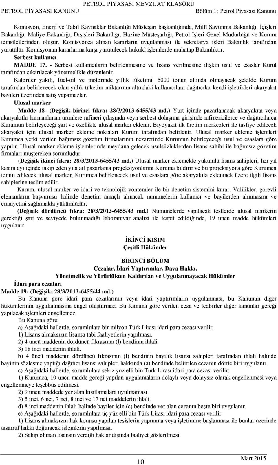 Komisyonca alınan kararların uygulanması ile sekretarya işleri Bakanlık tarafından yürütülür. Komisyonun kararlarına karşı yürütülecek hukukî işlemlerde muhatap Bakanlıktır.