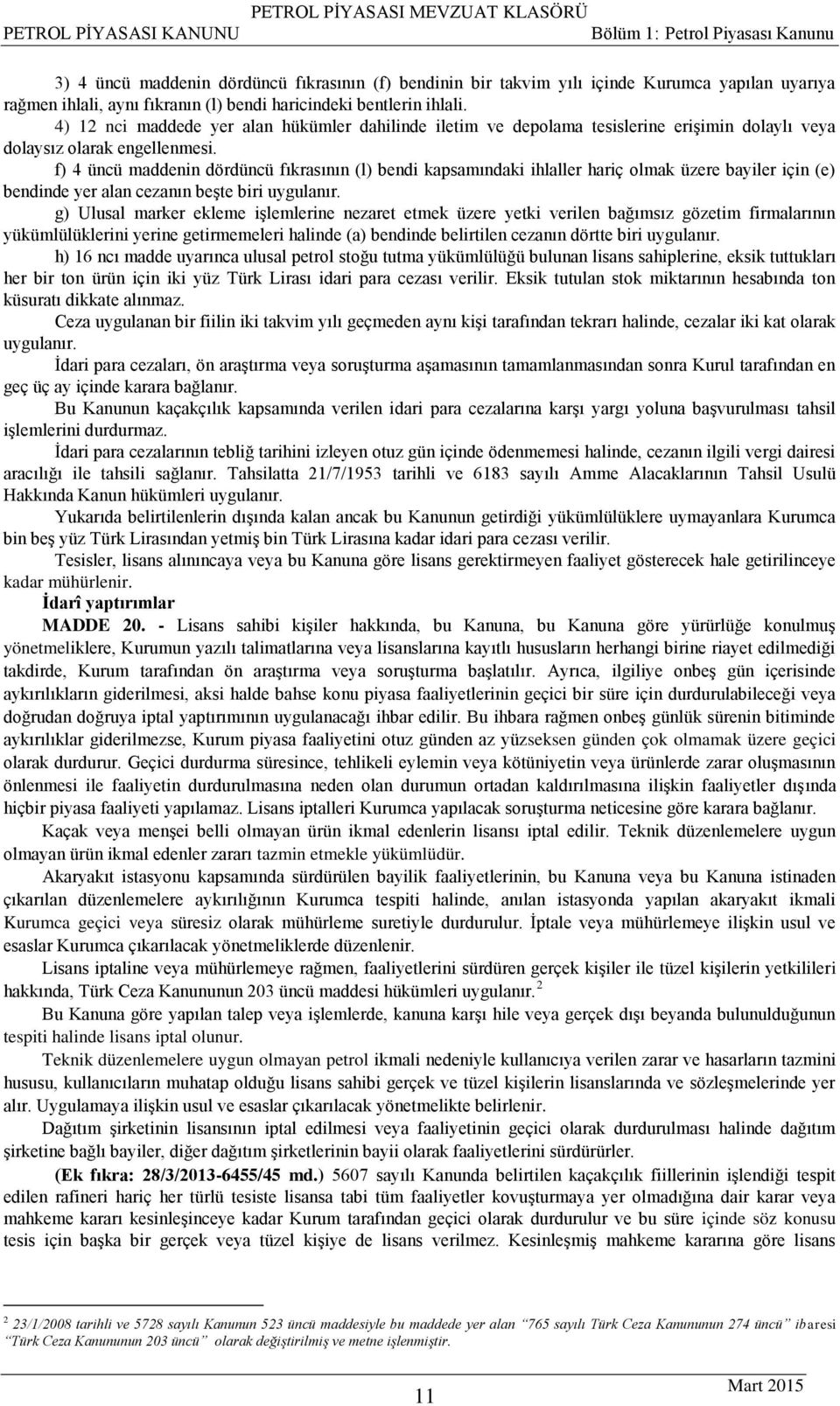 f) 4 üncü maddenin dördüncü fıkrasının (l) bendi kapsamındaki ihlaller hariç olmak üzere bayiler için (e) bendinde yer alan cezanın beşte biri uygulanır.