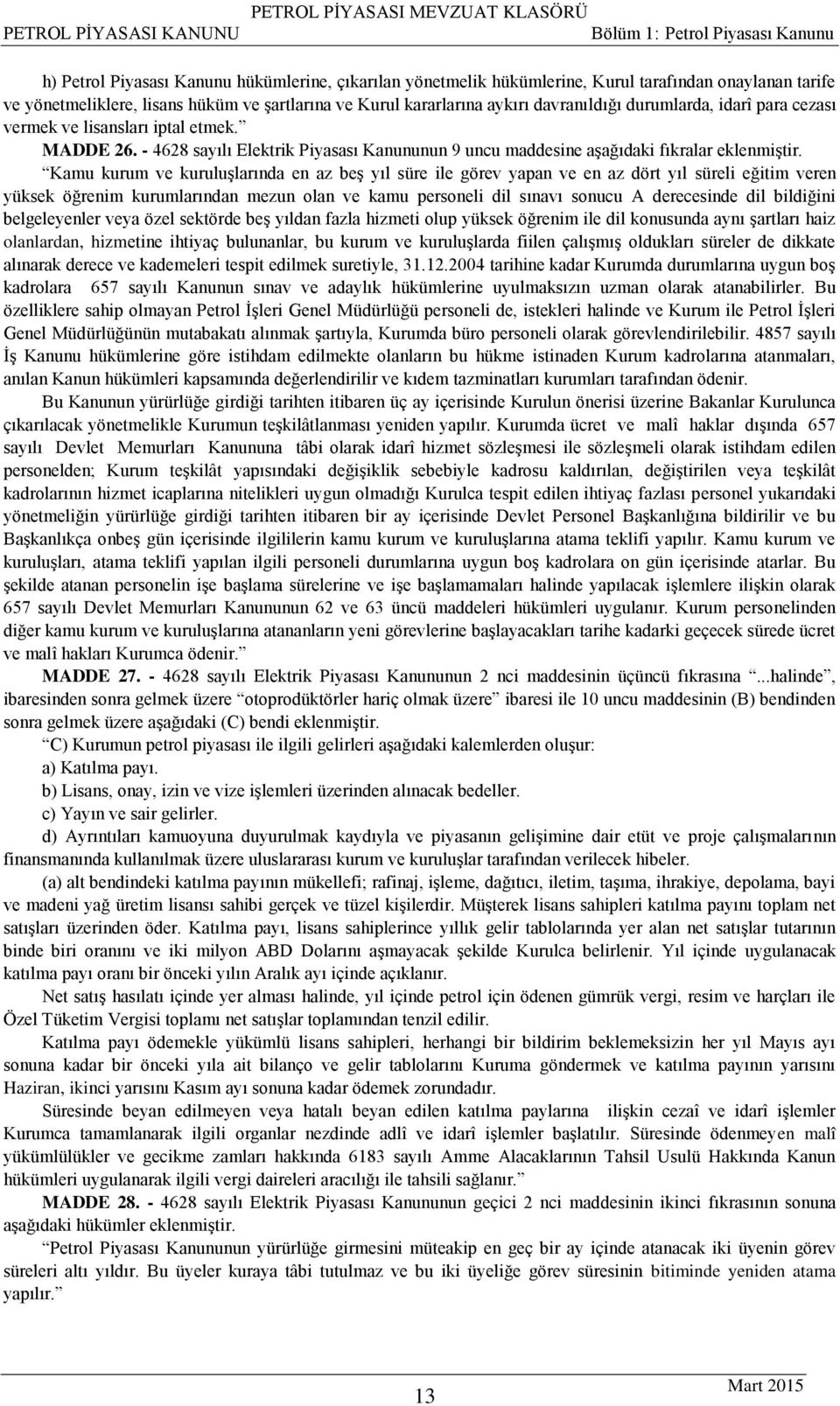 - 4628 sayılı Elektrik Piyasası Kanununun 9 uncu maddesine aşağıdaki fıkralar eklenmiştir.