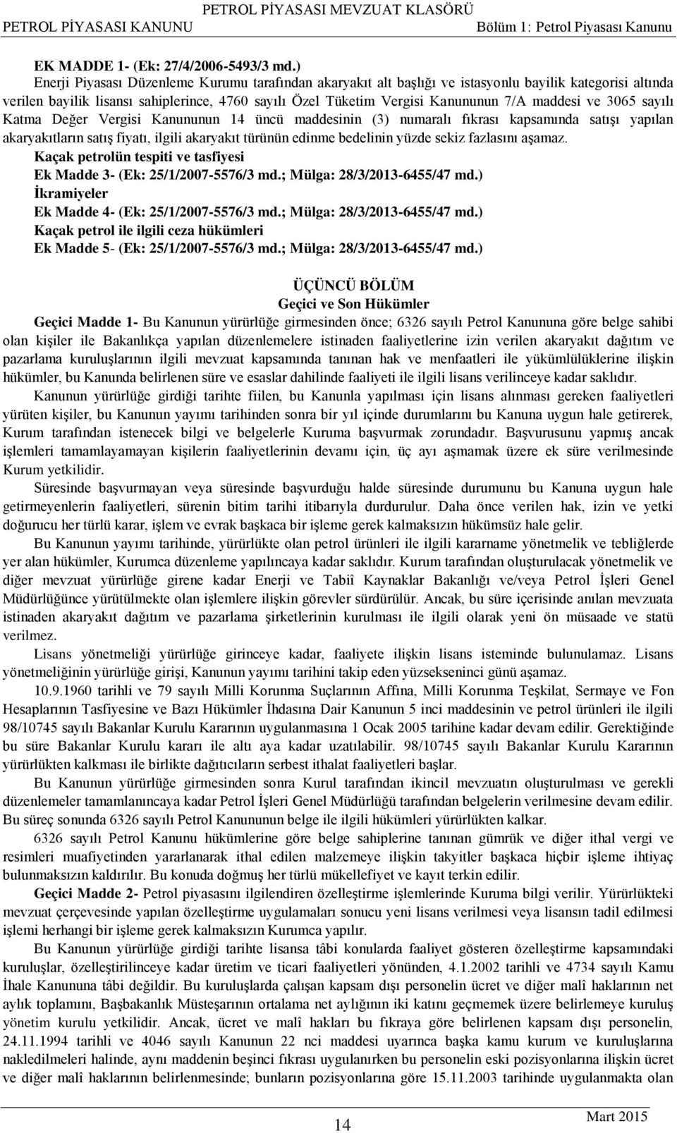 maddesi ve 3065 sayılı Katma Değer Vergisi Kanununun 14 üncü maddesinin (3) numaralı fıkrası kapsamında satışı yapılan akaryakıtların satış fiyatı, ilgili akaryakıt türünün edinme bedelinin yüzde