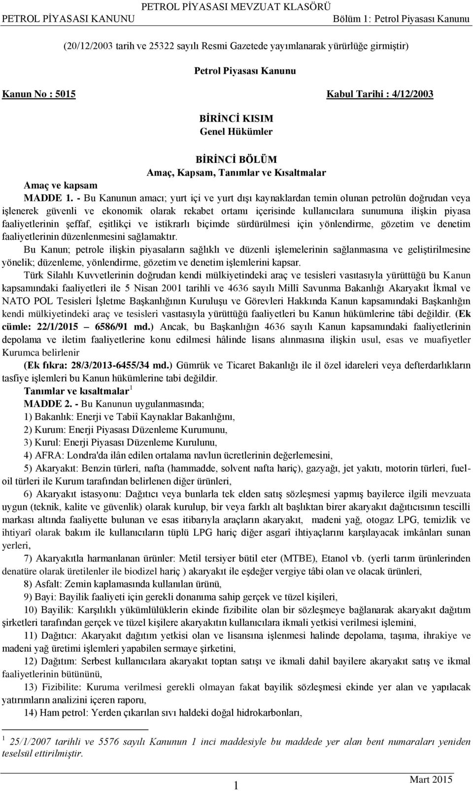 - Bu Kanunun amacı; yurt içi ve yurt dışı kaynaklardan temin olunan petrolün doğrudan veya işlenerek güvenli ve ekonomik olarak rekabet ortamı içerisinde kullanıcılara sunumuna ilişkin piyasa