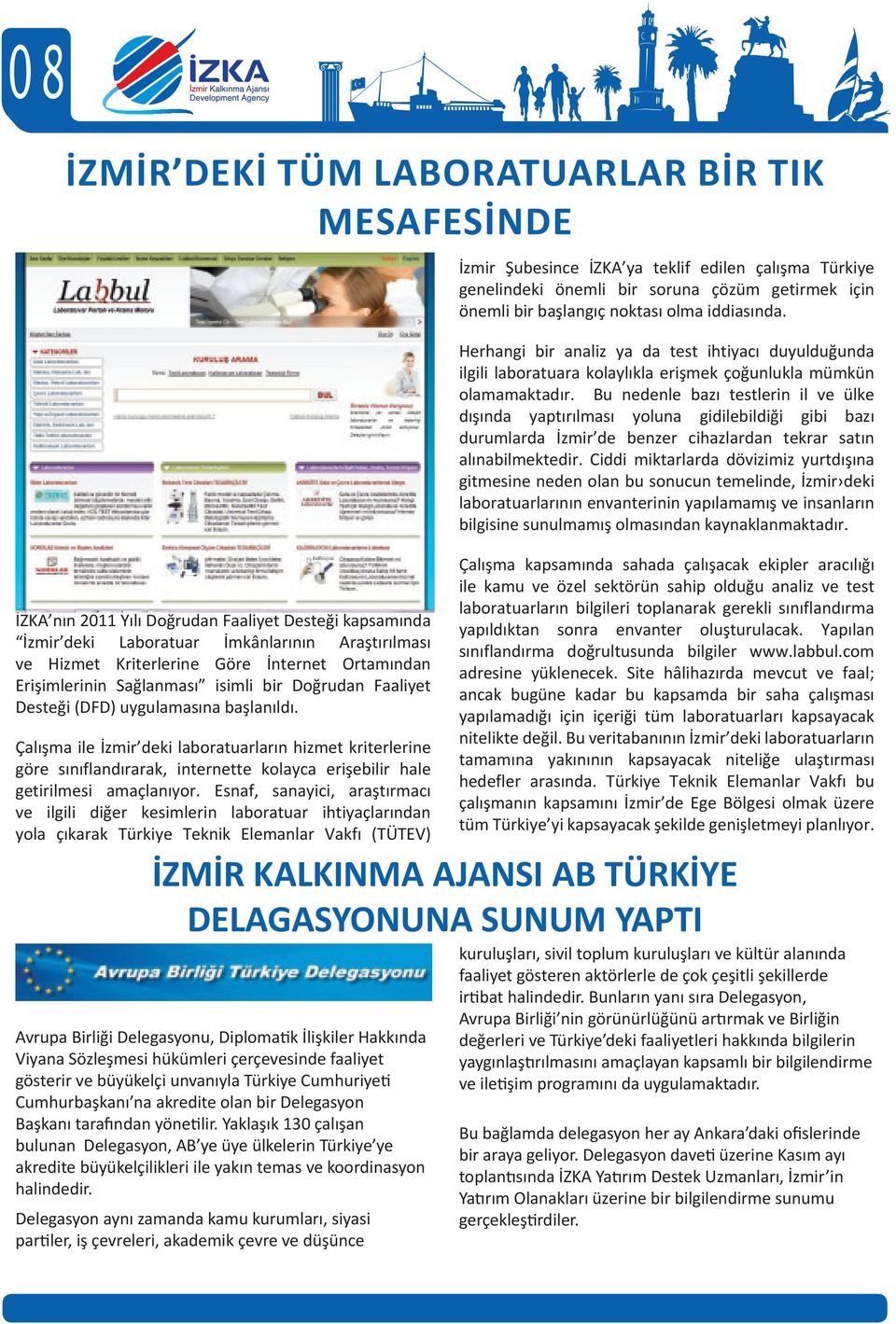 Çalışma ile İzmir deki laboratuarların hizmet kriterlerine göre sınıflandırarak, internette kolayca erişebilir hale getirilmesi amaçlanıyor.