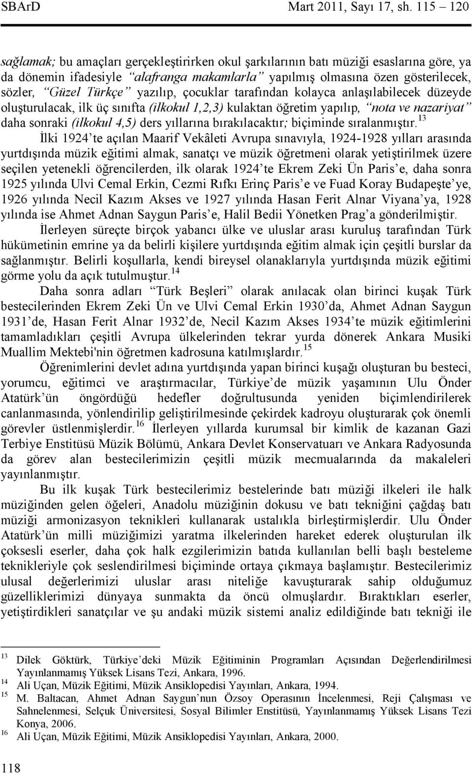 çocuklar tarafndan kolayca anlalabilecek düzeyde oluturulacak, ilk üç snfta (ilkokul 1,2,3) kulaktan öretim yaplp, nota ve nazariyat daha sonraki (ilkokul 4,5) ders yllarna braklacaktr; biçiminde