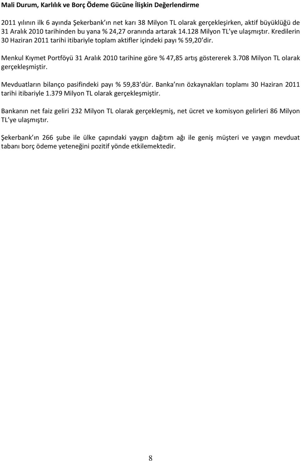 Menkul Kıymet Portföyü 31 Aralık 2010 tarihine göre % 47,85 artış göstererek 3.708 Milyon TL olarak gerçekleşmiştir. Mevduatların bilanço pasifindeki payı % 59,83 dür.