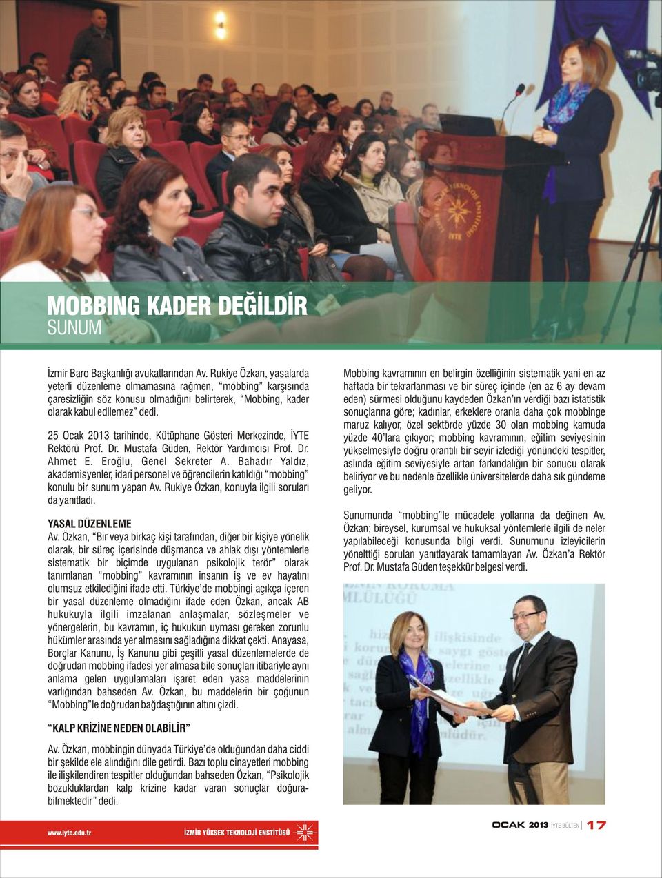 25 Ocak 2013 tarihinde, Kütüphane Gösteri Merkezinde, İYTE Rektörü Prof. Dr. Mustafa Güden, Rektör Yardımcısı Prof. Dr. Ahmet E. Eroğlu, Genel Sekreter A.