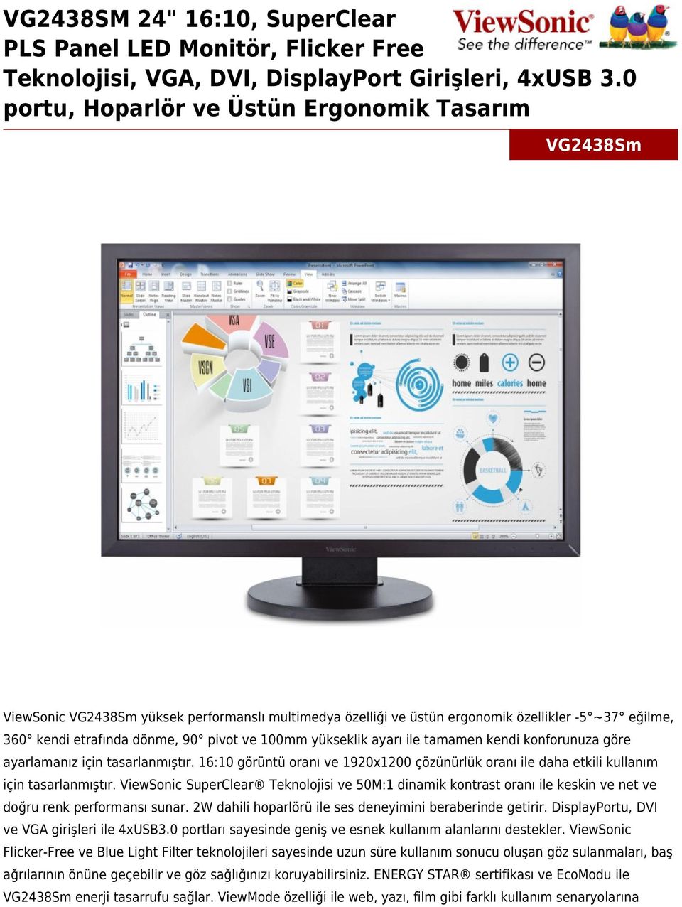 100mm yükseklik ayarı ile tamamen kendi konforunuza göre ayarlamanız için tasarlanmıştır. 16:10 görüntü oranı ve 1920x1200 çözünürlük oranı ile daha etkili kullanım için tasarlanmıştır.