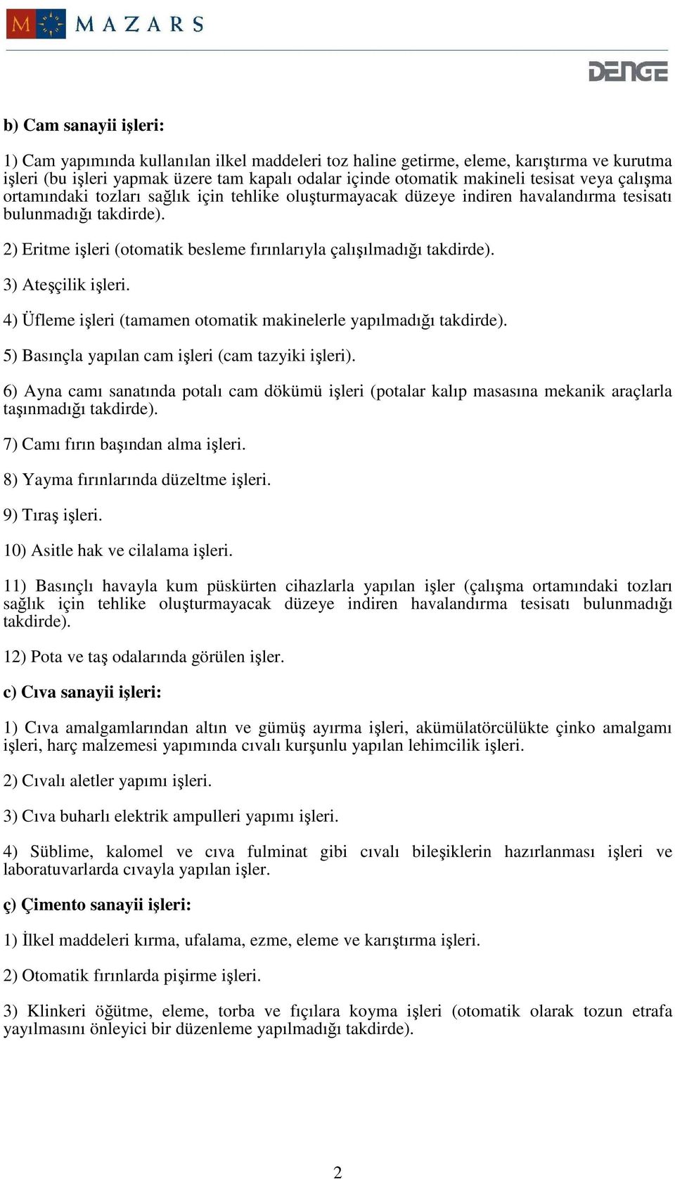 3) Ateşçilik işleri. 4) Üfleme işleri (tamamen otomatik makinelerle yapılmadığı takdirde). 5) Basınçla yapılan cam işleri (cam tazyiki işleri).