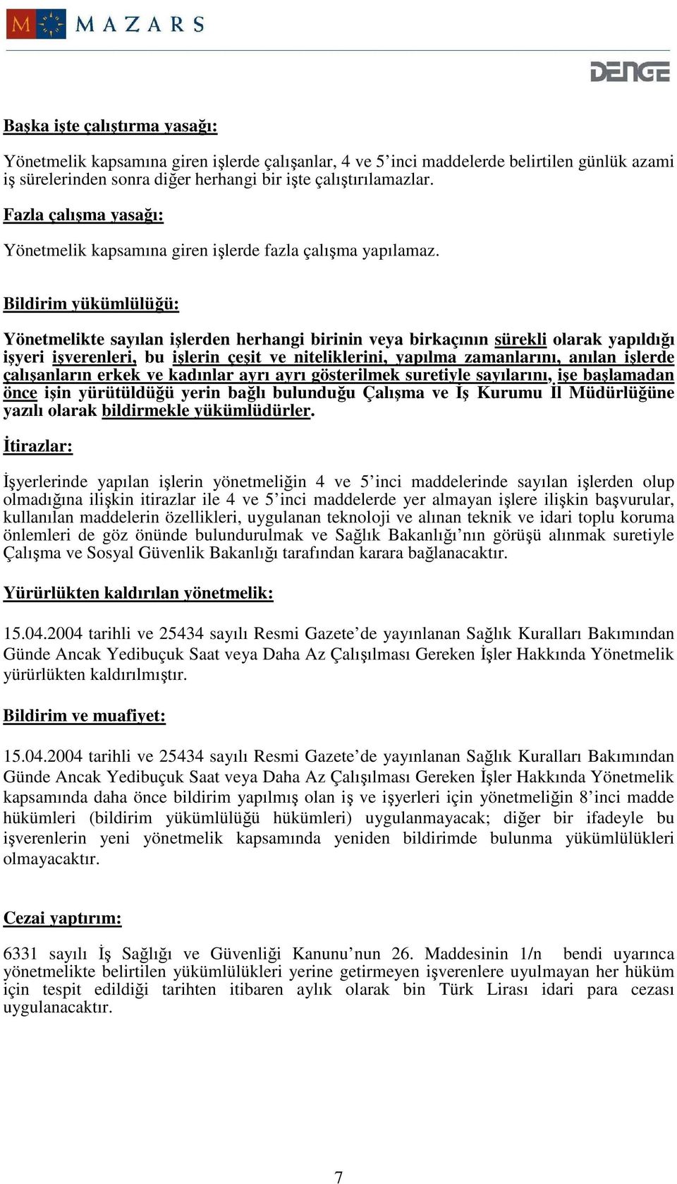 Bildirim yükümlülüğü: Yönetmelikte sayılan işlerden herhangi birinin veya birkaçının sürekli olarak yapıldığı işyeri işverenleri, bu işlerin çeşit ve niteliklerini, yapılma zamanlarını, anılan