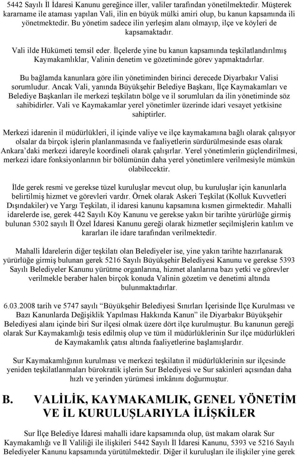 İlçelerde yine bu kanun kapsamında teşkilatlandırılmış Kaymakamlıklar, Valinin denetim ve gözetiminde görev yapmaktadırlar.