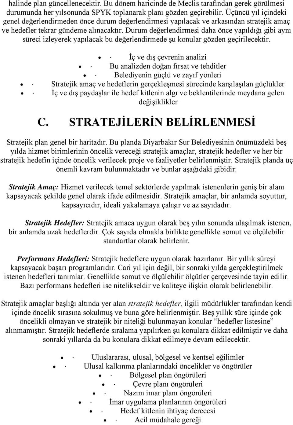 Durum değerlendirmesi daha önce yapıldığı gibi aynı süreci izleyerek yapılacak bu değerlendirmede şu konular gözden geçirilecektir.