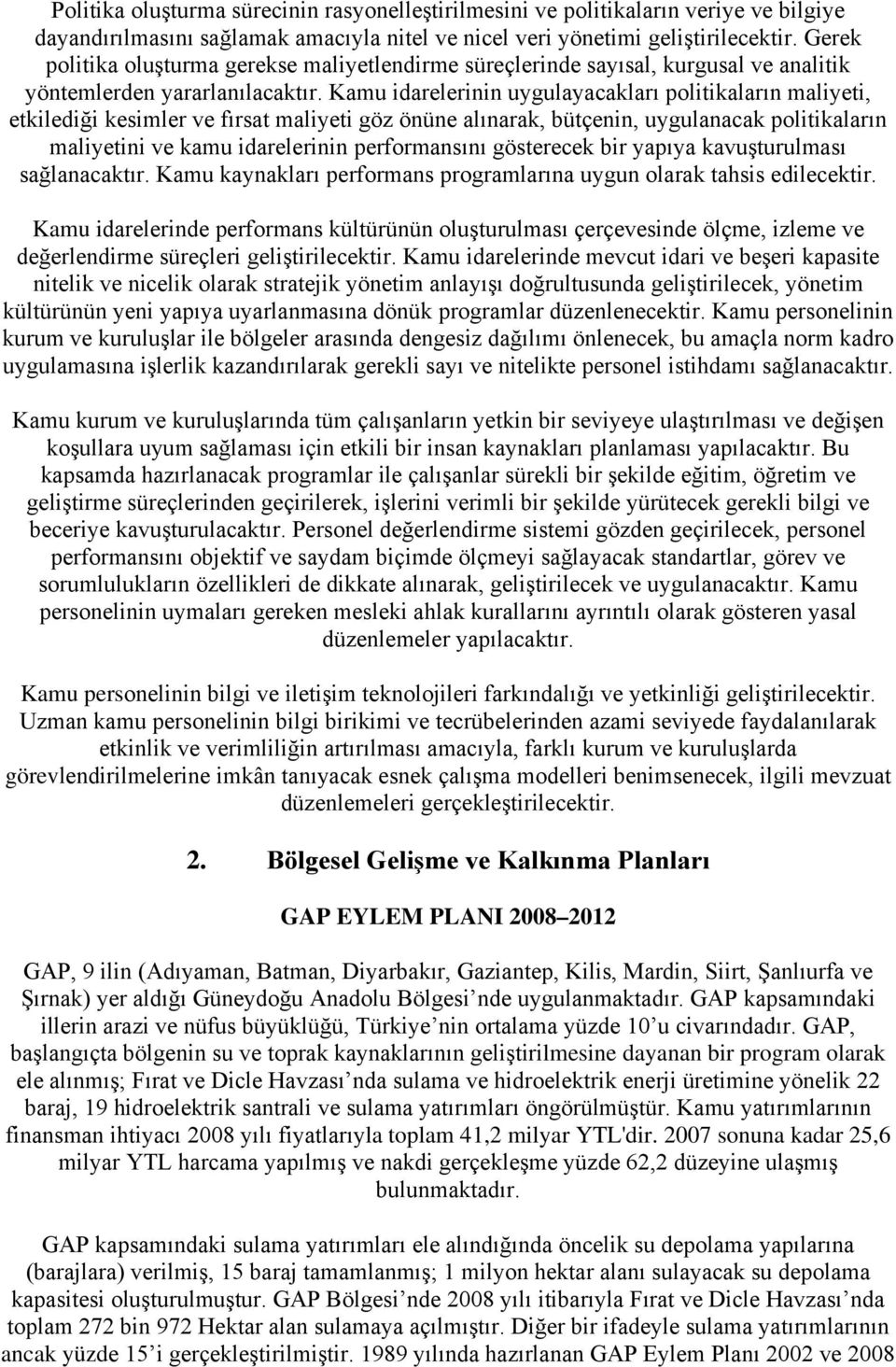 Kamu idarelerinin uygulayacakları politikaların maliyeti, etkilediği kesimler ve fırsat maliyeti göz önüne alınarak, bütçenin, uygulanacak politikaların maliyetini ve kamu idarelerinin performansını