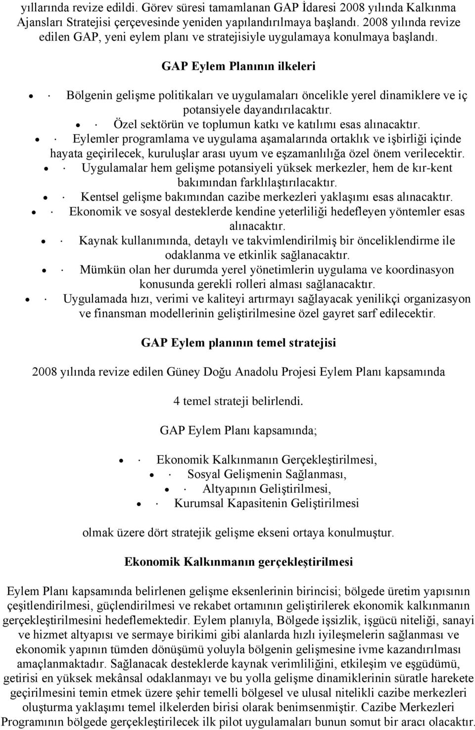 GAP Eylem Planının ilkeleri Bölgenin gelişme politikaları ve uygulamaları öncelikle yerel dinamiklere ve iç potansiyele dayandırılacaktır. Özel sektörün ve toplumun katkı ve katılımı esas alınacaktır.