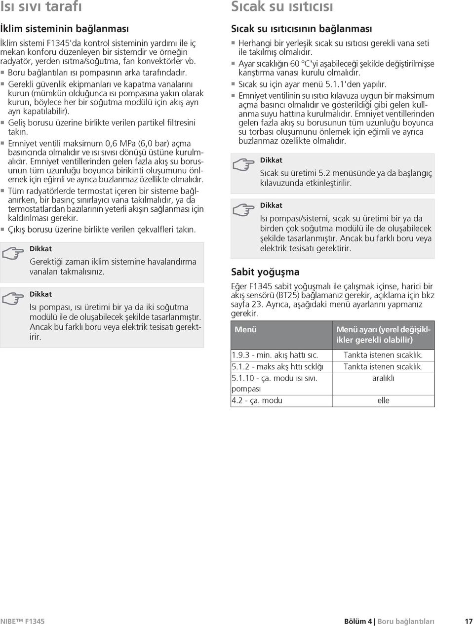 Gerekli güvenlik ekipmanları ve kapatma vanalarını kurun (mümkün olduğunca ısı pompasına yakın olarak kurun, böylece her bir soğutma modülü için akıº ayrı ayrı kapatılabilir).