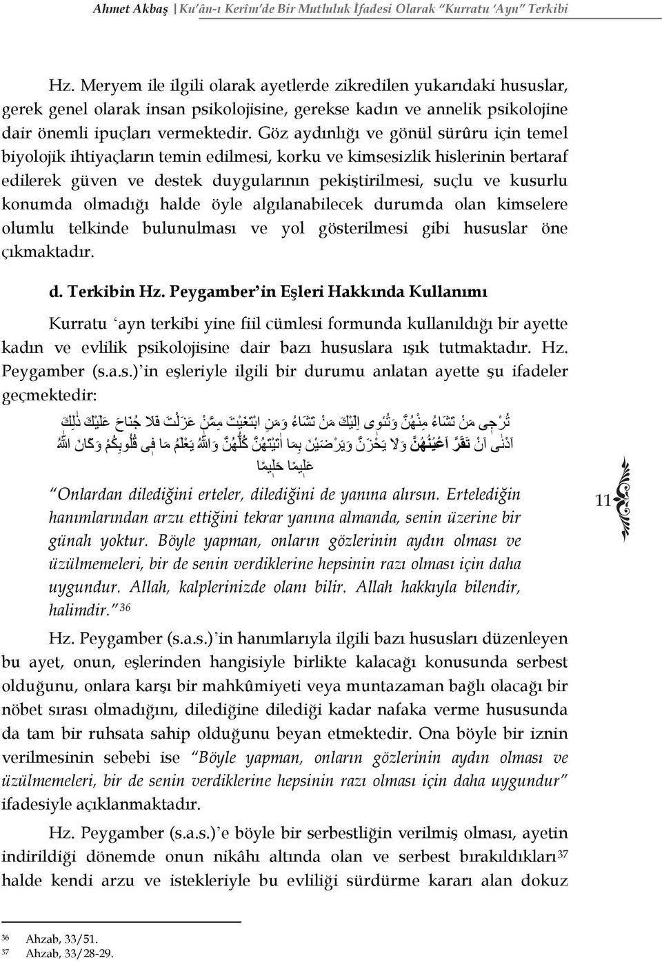 Göz aydınlığı ve gönül sürûru için temel biyolojik ihtiyaçların temin edilmesi, korku ve kimsesizlik hislerinin bertaraf edilerek güven ve destek duygularının pekiştirilmesi, suçlu ve kusurlu konumda