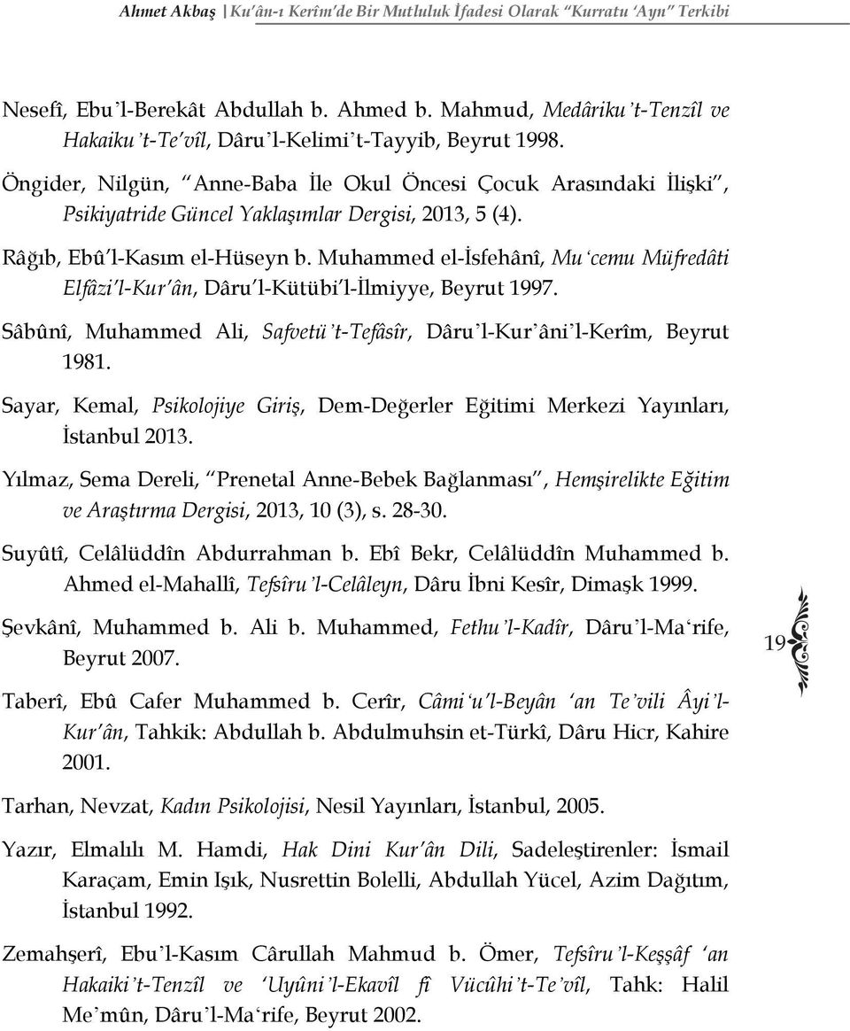 Öngider, Nilgün, Anne-Baba İle Okul Öncesi Çocuk Arasındaki İlişki, Psikiyatride Güncel Yaklaşımlar Dergisi, 2013, 5 (4). Râğıb, Ebû l-kasım el-hüseyn b.