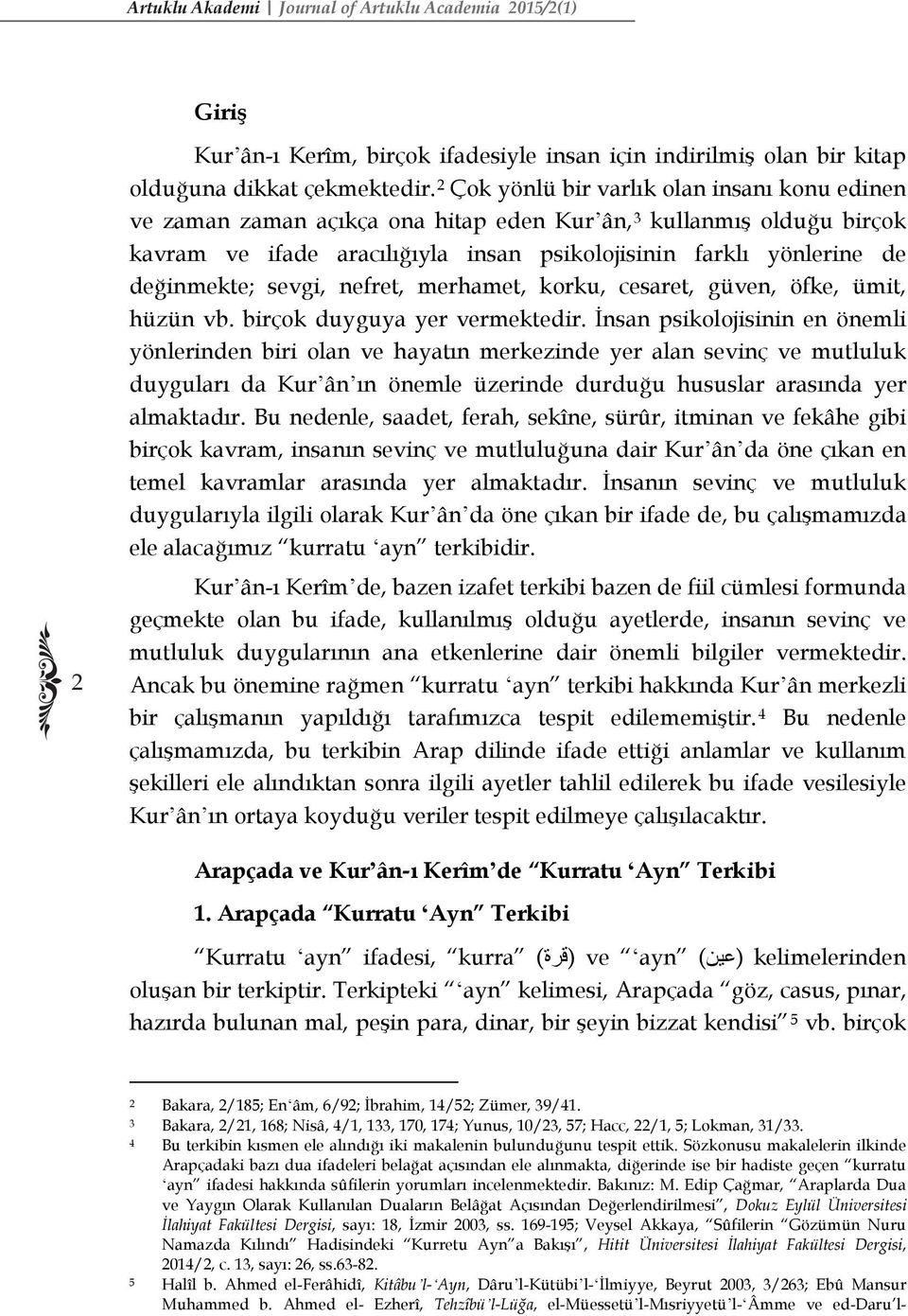 sevgi, nefret, merhamet, korku, cesaret, güven, öfke, ümit, hüzün vb. birçok duyguya yer vermektedir.