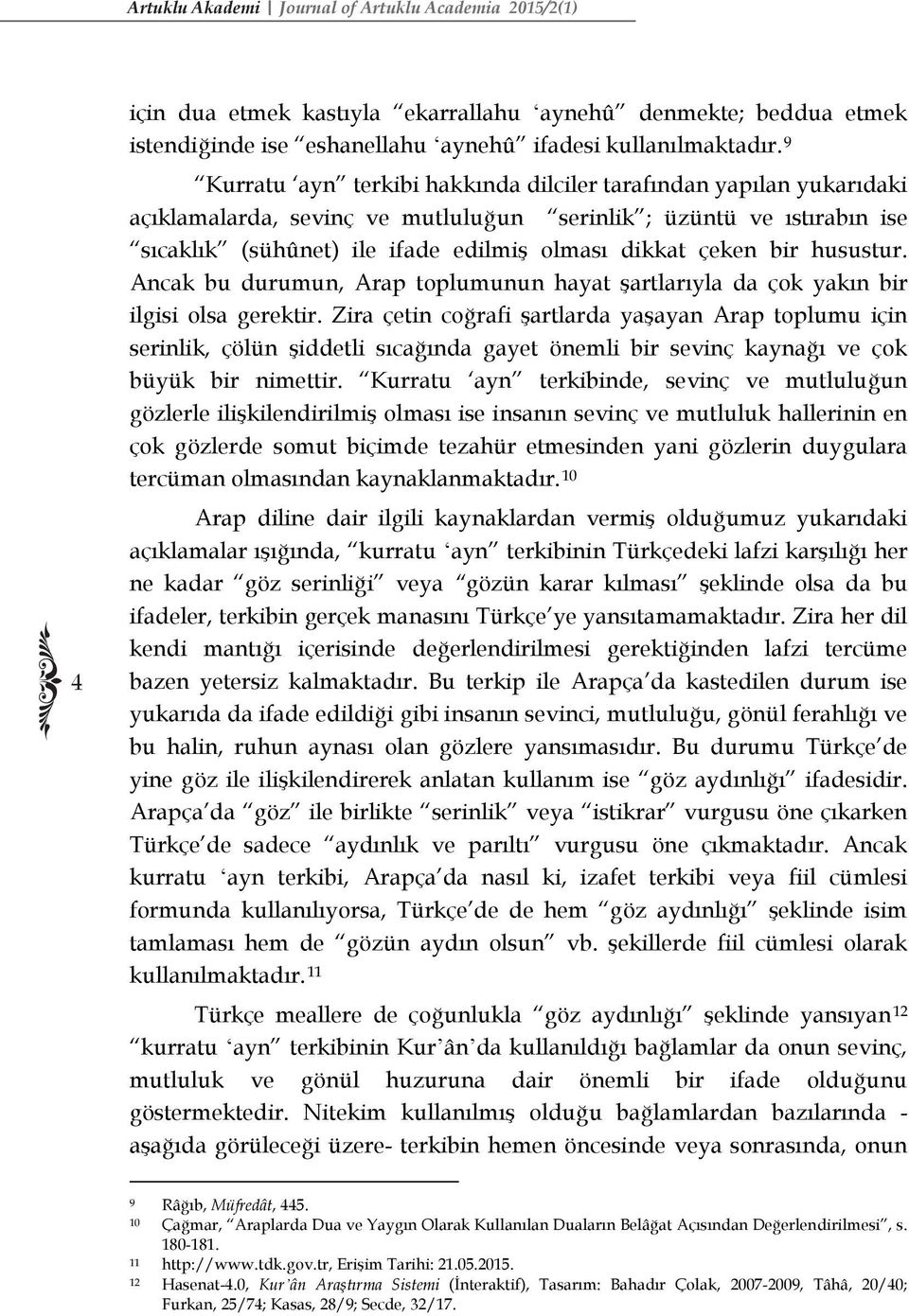 bir husustur. Ancak bu durumun, Arap toplumunun hayat şartlarıyla da çok yakın bir ilgisi olsa gerektir.