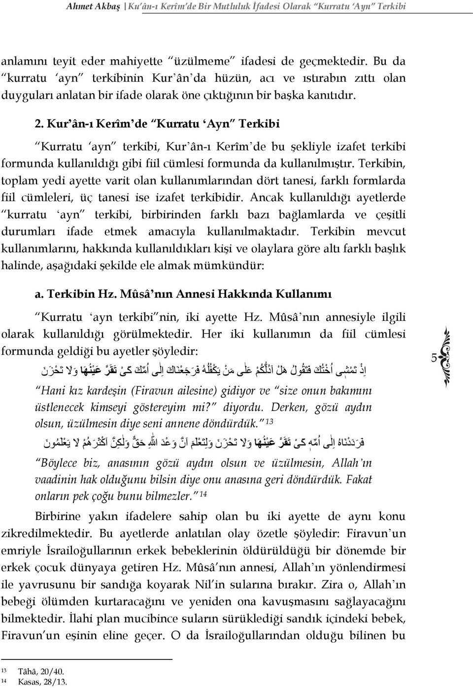 Kurʼân-ı Kerîmʼde Kurratu ʻAyn Terkibi Kurratu ayn terkibi, Kurʼân-ı Kerîmʼde bu şekliyle izafet terkibi formunda kullanıldığı gibi fiil cümlesi formunda da kullanılmıştır.