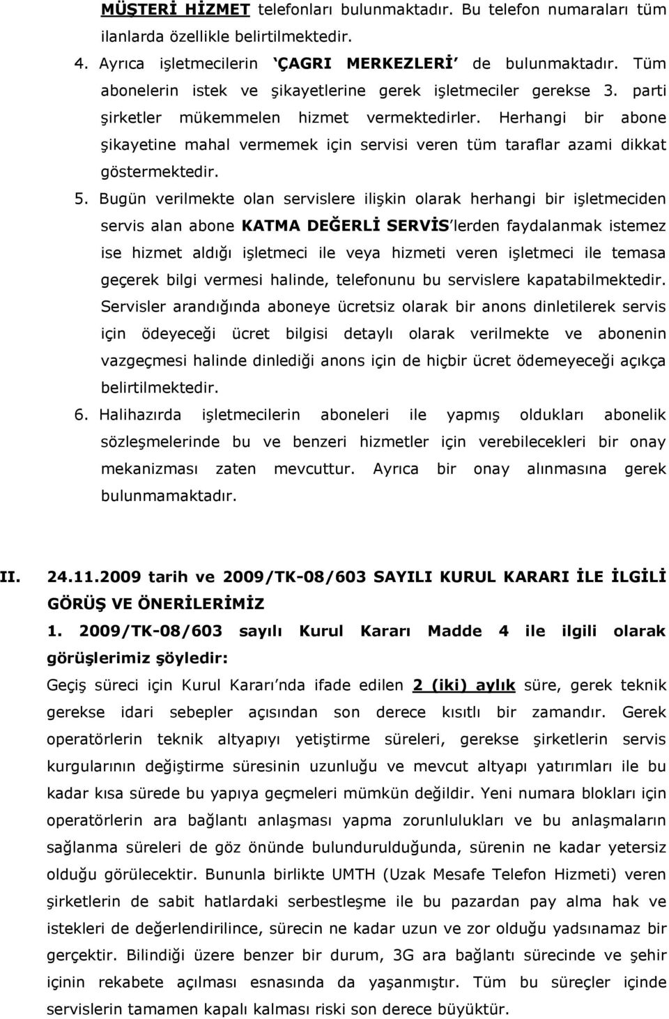 Herhangi bir abone şikayetine mahal vermemek için servisi veren tüm taraflar azami dikkat göstermektedir. 5.