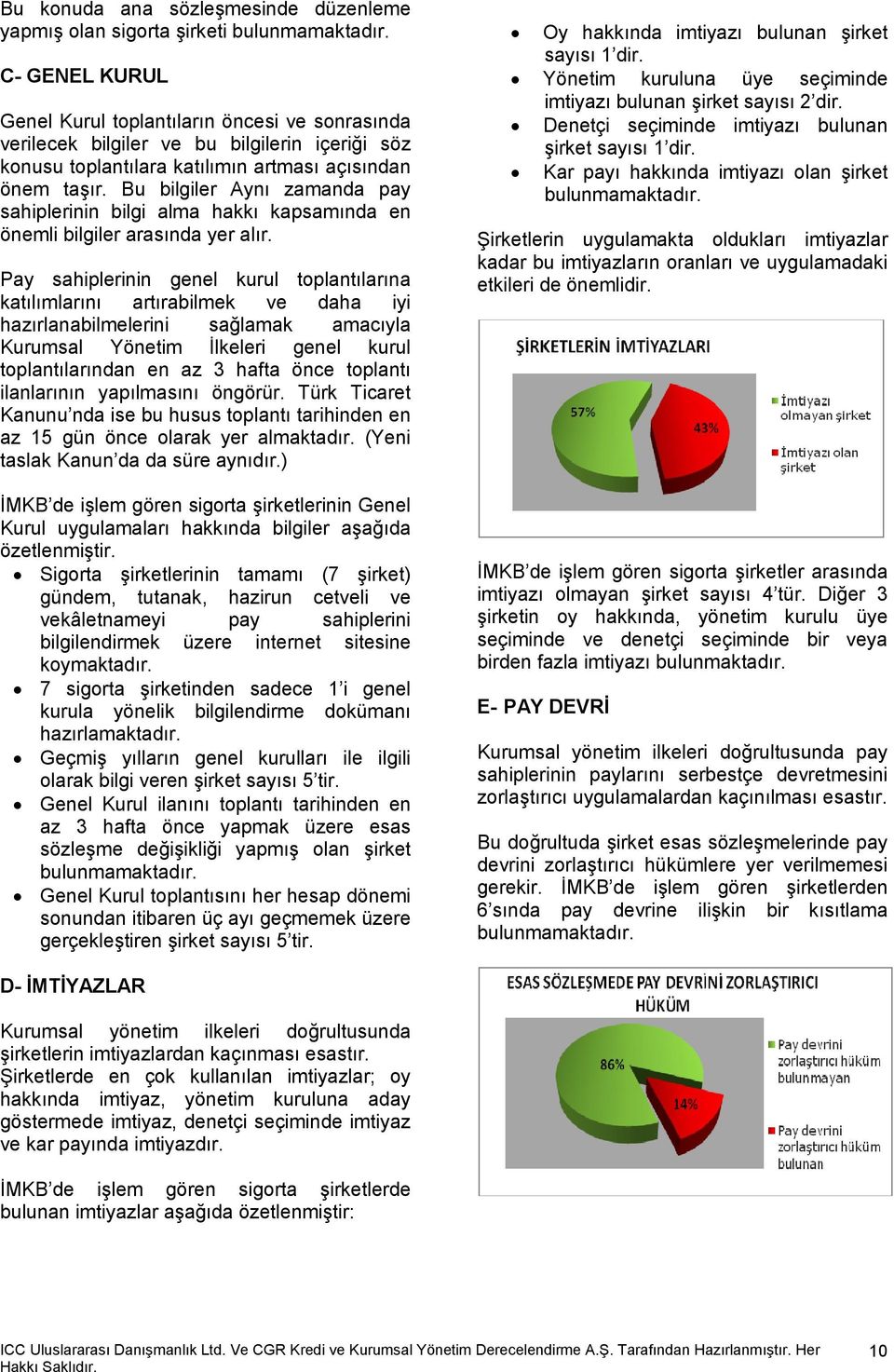 Bu bilgiler Aynı zamanda pay sahiplerinin bilgi alma hakkı kapsamında en önemli bilgiler arasında yer alır.