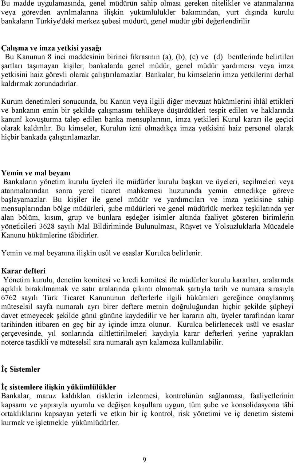 bankalarda genel müdür, genel müdür yardımcısı veya imza yetkisini haiz görevli olarak çalıştırılamazlar. Bankalar, bu kimselerin imza yetkilerini derhal kaldırmak zorundadırlar.