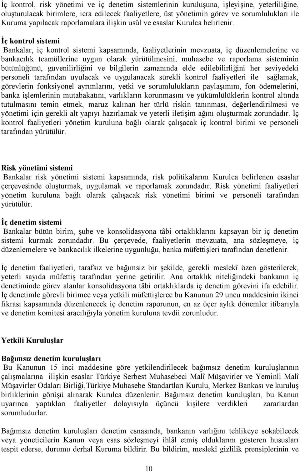 İç kontrol sistemi Bankalar, iç kontrol sistemi kapsamında, faaliyetlerinin mevzuata, iç düzenlemelerine ve bankacılık teamüllerine uygun olarak yürütülmesini, muhasebe ve raporlama sisteminin