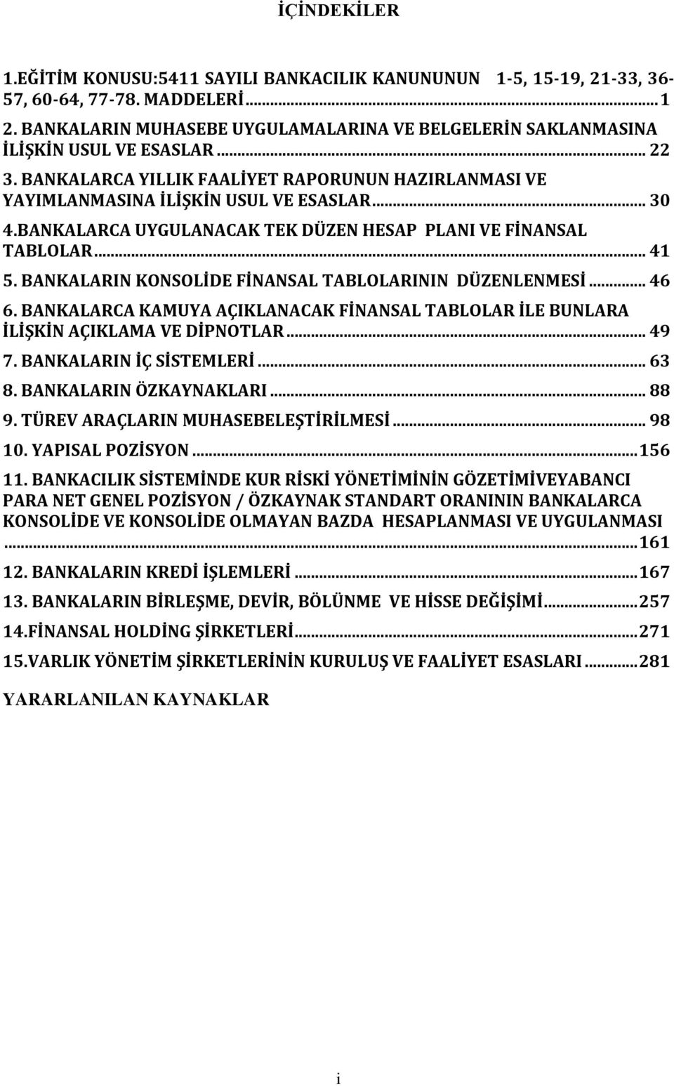 BANKALARCA UYGULANACAK TEK DÜZEN HESAP PLANI VE FİNANSAL TABLOLAR... 41 5. BANKALARIN KONSOLİDE FİNANSAL TABLOLARININ DÜZENLENMESİ... 46 6.