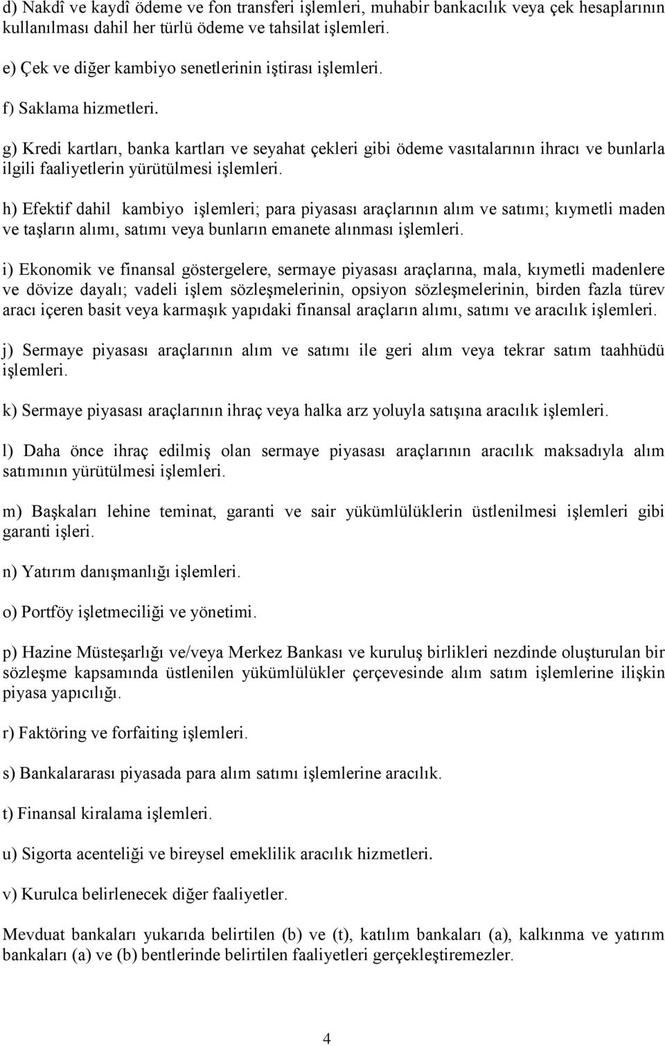 g) Kredi kartları, banka kartları ve seyahat çekleri gibi ödeme vasıtalarının ihracı ve bunlarla ilgili faaliyetlerin yürütülmesi işlemleri.